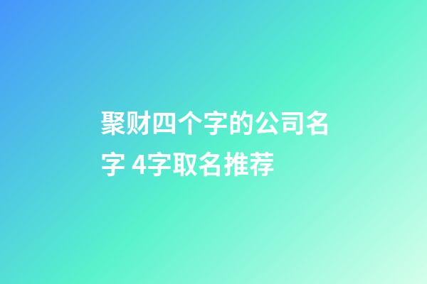 聚财四个字的公司名字 4字取名推荐-第1张-公司起名-玄机派